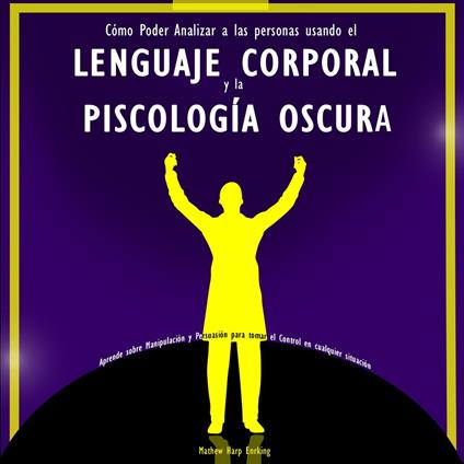 Cómo Poder Analizar a las personas usando el Lenguaje Corporal y la Psicología oscura: