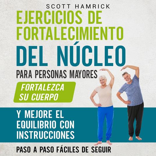 Ejercicios de fortalecimiento del núcleo para personas mayores: Fortalezca su cuerpo y mejore el equilibrio con instrucciones paso a paso fáciles de seguir