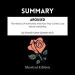 SUMMARY - Aroused: The History Of Hormones And How They Control Just About Everything By Randi Hutter Epstein M.D