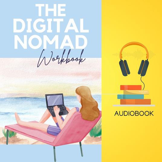 Digital Nomad Workbook, The: Unplug Your Location, Unleash Your Potential