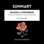 SUMMARY - Building A StoryBrand: Clarify Your Message So Customers Will Listen By Donald Miller
