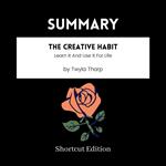 SUMMARY - The Creative Habit: Learn It And Use It For Life By Twyla Tharp