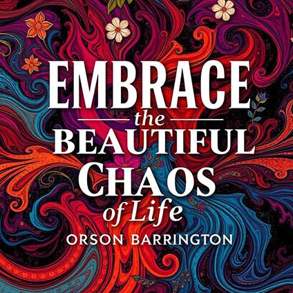 Embrace the Beautiful Chaos of Life
