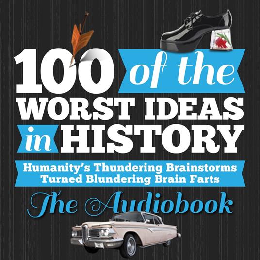 100 of the Worst Ideas in History