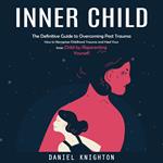 Inner Child: The Definitive Guide to Overcoming Past Trauma (How to Recognize Childhood Trauma and Heal Your Inner Child by Reparenting Yourself)