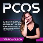 PCOS: A Step-By-Step Guide to Reverse Polycystic Ovary Syndrome, Balance Your Hormones, Boost Your Metabolism, & Restore Your Fertility
