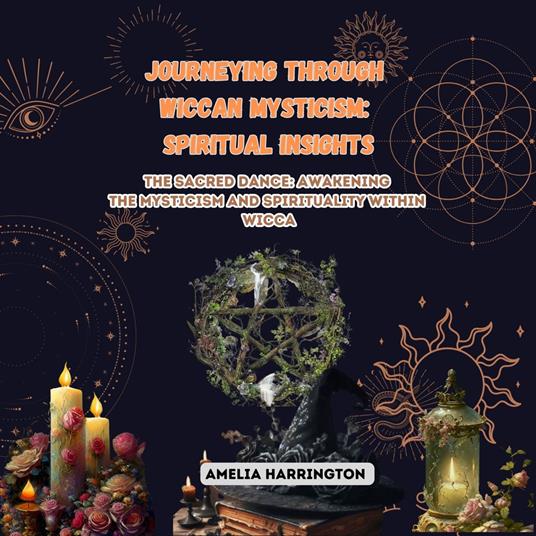 Journeying through Wiccan Mysticism: Spiritual Insights