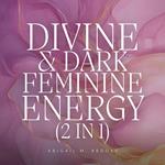 Divine & Dark Feminine Energy (2 in 1): Unlock Your Goddess Energy, Free Your Female Fatale & Unlock Your Femininity + Authentic Shadow Work & Healing Your Inner Child Exercises