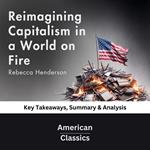 Reimagining Capitalism in a World on Fire by Rebecca Henderson