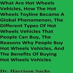 What Are Hot Wheels Vehicles, How The Hot Wheels Toyline Became A Global Phenomenon, The Different Types Of Hot Wheels Vehicles That People Can Buy, The Reasons Why People Buy Hot Wheels Vehicles, And The Benefits Of Buying Hot Wheels Vehicles