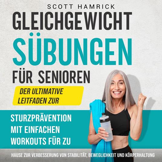 Gleichgewichtsübungen für Senioren: Der ultimative Leitfaden zur Sturzprävention mit einfachen Workouts für zu Hause zur Verbesserung von Stabilität, Beweglichkeit und Körperhaltung