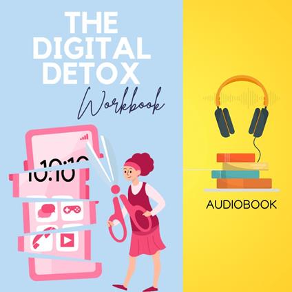 Digital Detox Workbook, The: Unplug, Recharge, and Reconnect