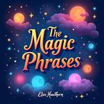 Magic Phrases, The: Your Guide to Influence and Impact