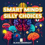 Smart Minds, Silly Choices: Escaping the Mistakes of Intelligence