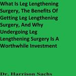 What Is Leg Lengthening Surgery, The Benefits Of Getting Leg Lengthening Surgery, And Why Undergoing Leg Lengthening Surgery Is A Worthwhile Investment