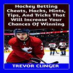 Hockey Betting Cheats, Hacks, Hints, Tips, And Tricks That Will Increase Your Chances Of Winning