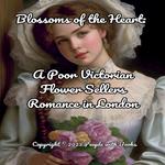 Blossoms of the Heart. A Poor Victorian Flower Sellers Romance in London