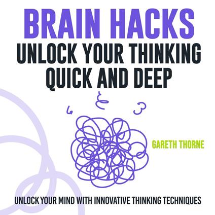 Brain Hacks: Unlock Your Thinking - Quick and Deep