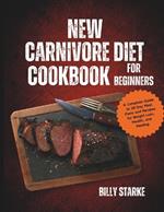 New Carnivore Diet Cookbook For Beginners: A Complete Guide to 28 Day Meal Plans and Recipes for Weight Loss, Health, and Healing