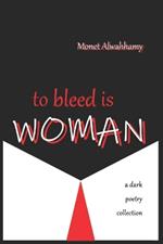 To Bleed is Woman: a dark poetry collection