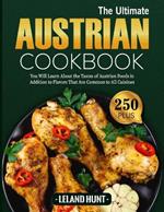 The Ultimate Austrian Cookbook: You Will Learn About the Tastes of Austrian Foods in Addition to Flavors That Are Common to All Cuisines