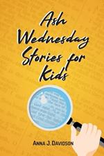 Ash Wednesday Stories for Kids: Ash Wednesday Adventures, Stories, Crafts, And Recipes for Kids