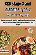Ckd Stage 3 and Diabetes Type 2 Cookbook for Beginners: Complete guide to Healthy low in sodium, phosphorus and potassium kidney-friendly and diabetes diet recipes.