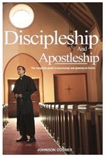 Discipleship and Apostleship: The complete guide to journeying and growing in Christ