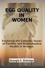 Egg Quality In Women: Exploring the Complex Issues of Fertility and Reproductive Health in Women.