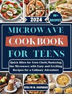 Microwave Cookbook For Teens: Quick Bites for Teen Chefs, Mastering the Microwave with Easy and Exciting Recipes for a Culinary Adventure