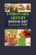 Coronary Artery Disease Diet Cookbook For Newly Diagnosed: Discover Easy And Flavorful Heart-Healthy Meals For Managing Coronary Artery Disease Without Sacrificing Taste