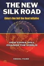 The New Silk Road: China's One Belt One Road Initiative, How China Will Change the World