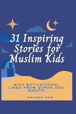 31 Inspiring Stories For Muslim kids: With Motivational lines from Quran And Hadith