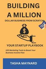 Building a Million Dollar Business from Scratch: Your Startup Playbook