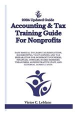 Accounting & Tax Training Guide For Nonprofits: Easy Manual to Learn Tax Resolution, Bookkeeping, Tax Planning and Tax Preparation for Nonprofit Founders, Financial Officers, Board members, Treasurers, Administrative staff, and External Consultants