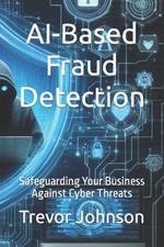 AI-Based Fraud Detection: Safeguarding Your Business Against Cyber Threats