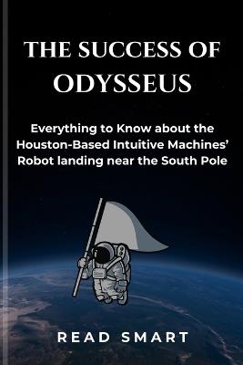 The Success of Odysseus: Everything to Know about the Houston-Based Intuitive Machines' Robot landing near the South Pole - Read Smart - cover