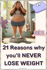 21 Reasons why you'll NEVER LOSE WEIGHT.: Discover the weight loss Obstacles and the Practical strategies to tackling them with expert guidance.