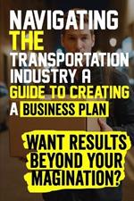 Navigating the Transportation Industry A Guide to Creating a Business Plan: Craft a winning transportation business plan to navigate industry challenges and drive success.