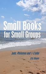 Small Books for Small Groups: Jude, Philemon and 1-3John