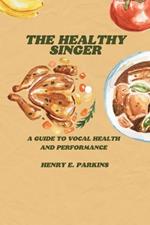 The Healthy Singer: A Guide to Vocal Health and Performance