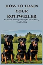 How to Train Your Rottweiler: A Comprehensive Guide to Effective Training Techniques