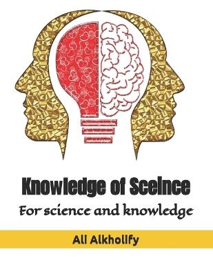 Knowledge of science: For science and knowledge - Ali Alkholify - cover