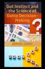 Gut Instinct and the Science of Gutsy Decision-Making