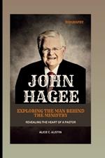 John Hagee: Exploring The Man Behind The Ministry: Revealing The Heart Of A Pastor