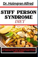 Stiff Person Syndrome Diet: Complete Guide To Understanding And Thriving With A Personalized Diet Plan, Including Meal Plans, Recipes, And Lifestyle Strategies For Optimal Health And Well-Being.