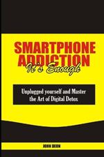 Smartphone Addiction It's Enough: Unplugged yourself and Master the Art of Digital Detox