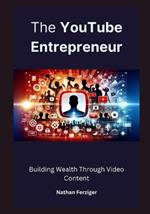 The YouTube Entrepreneur: Building Wealth Through Video Content