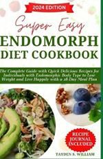 Super Easy Endomorph Diet Cookbook: The Complete Guide with Quick Delicious Recipes for Individuals with Endomorphic Body Type to Lose Weight and Live Happily with a 28-Day Meal Plan