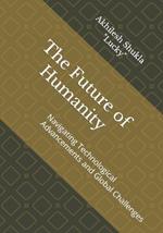 The Future of Humanity: Navigating Technological Advancements and Global Challenges